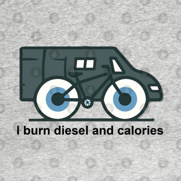 I burn diesel and calories